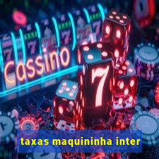 taxas maquininha inter